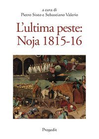 L'ultima peste: Noja 1815-16. Atti del Convegno di studi (Noic&agrave;ttaro 28-29 ottobre 2016)