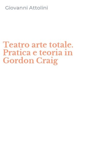 Teatro arte totale. Pratica e teoria in Gordon Craig