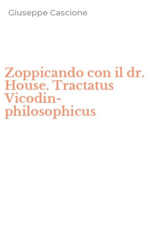Zoppicando con il dr. House. Tractatus Vicodin-philosophicus