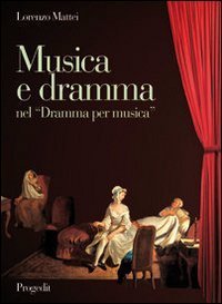 Musica e dramma nel &laquo;Dramma per musica&raquo;. Aspetti dell'opera seria da Pergolesi a Mozart