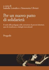Per un nuovo patto di solidariet&agrave;. Il ruolo della pedagogia nella costruzione di percorsi identitari, spazi di cittadinanza e dialoghi interculturali