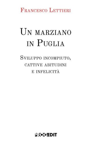Un marziano in Puglia. Sviluppo incompiuto, cattive abitudini e infelicit&agrave;