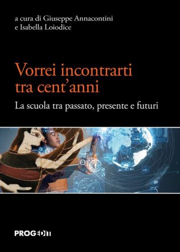 Vorrei incontrarti tra cent'anni. La scuola tra passato, presente e futuri