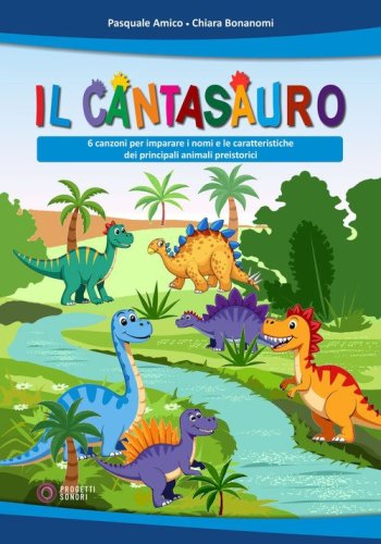 Il Cantasauro. 6 canzoni per imparare i nomi e le caratteristiche dei principali animali preistorici