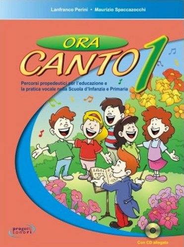 Ora canto. Percorsi propedeutici per l'educazione e la pratica vocale nella scuola d'infanzia e primaria
