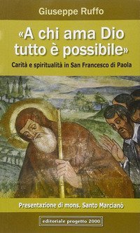 &laquo;A chi ama Dio, tutto &egrave; possibile&raquo;. Carit&agrave; e spiritualit&agrave; in san Francesco di Paola