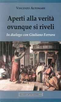Aperti alla verit&agrave; ovunque si riveli. In dialogo con Giuliano Ferrara