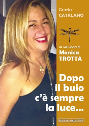 Dopo il buio c'&egrave; sempre la luce... In memoria di Monica Trotta
