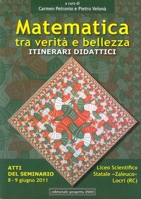 Matematica tra verit&agrave; e bellezza. Itinerari didattici. Atti del Seminario (Locri, 8-9 giugno 2011)