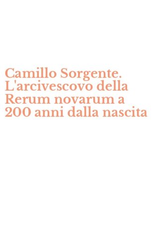 Camillo Sorgente. L'arcivescovo della Rerum novarum a 200 anni dalla nascita