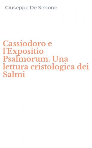 Cassiodoro e l'Expositio Psalmorum. Una lettura cristologica dei Salmi