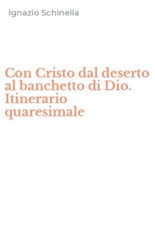 Con Cristo dal deserto al banchetto di Dio. Itinerario quaresimale