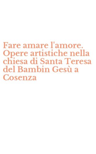 Fare amare l'amore. Opere artistiche nella chiesa di Santa Teresa del Bambin Ges&ugrave; a Cosenza