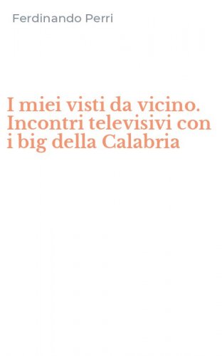 I miei visti da vicino. Incontri televisivi con i big della Calabria