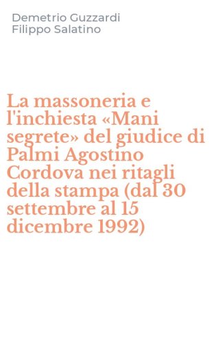 La massoneria e l'inchiesta &laquo;Mani segrete&raquo; del giudice di Palmi Agostino Cordova nei ritagli della stampa (dal 30 settembre al 15 dicembre 1992)