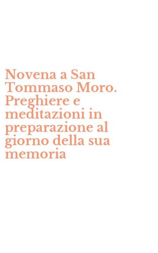 Novena a San Tommaso Moro. Preghiere e meditazioni in preparazione al giorno della sua memoria