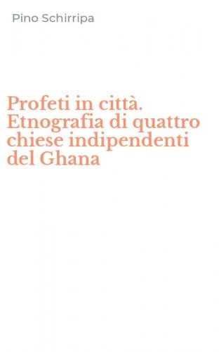Profeti in citt&agrave;. Etnografia di quattro chiese indipendenti del Ghana