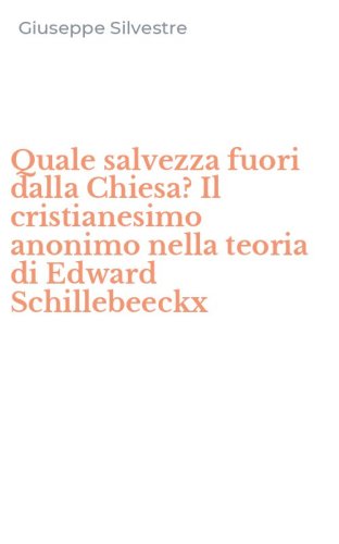 Quale salvezza fuori dalla Chiesa? Il cristianesimo anonimo nella teoria di Edward Schillebeeckx