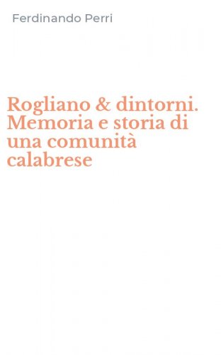Rogliano & dintorni. Memoria e storia di una comunit&agrave; calabrese