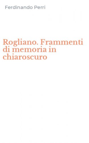 Rogliano. Frammenti di memoria in chiaroscuro