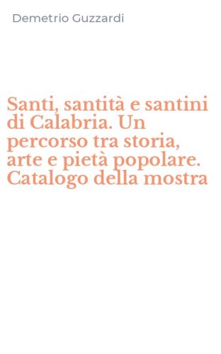 Santi, santit&agrave; e santini di Calabria. Un percorso tra storia, arte e piet&agrave; popolare. Catalogo della mostra - POPOLARE. CATALOGO DELLA MOSTRA