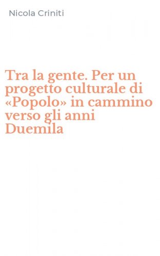 Tra la gente. Per un progetto culturale di &laquo;Popolo&raquo; in cammino verso gli anni Duemila