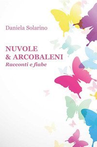 Nuvole & arcobaleni. Racconti e fiabe