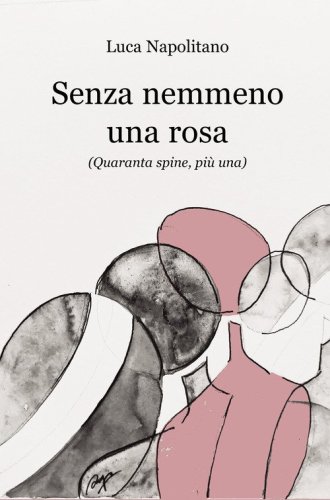 Senza nemmeno una rosa. (Quaranta spine, pi&ugrave; una)