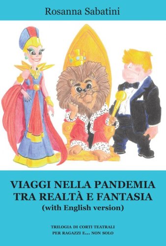 Viaggi nella pandemia tra realt&agrave; e fantasia (with English version). Trilogia di corti teatrali per ragazzi e... non solo