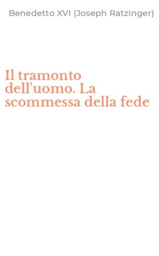 Il tramonto dell'uomo. La scommessa della fede