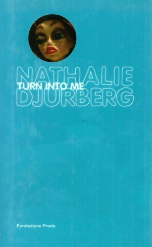 Nathalie Djurberg. Turn into me