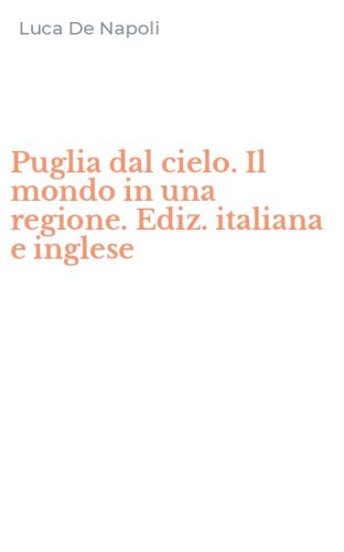 Puglia dal cielo. Il mondo in una regione. Ediz. italiana e inglese