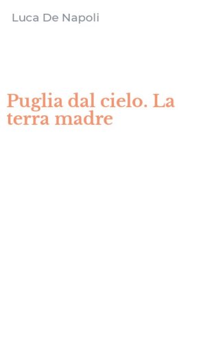 Puglia dal cielo. La terra madre