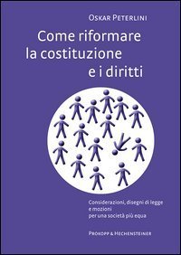 Come riformare la costituzione e i diritti. Considerazioni, disegni di legge e mozioni per una societ&agrave; pi&ugrave; equa