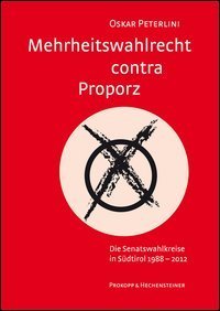 Mehrheitswahlrecht contra Proporz. Die Senatswahlkreise in S&uuml;dtirol 1988-2012