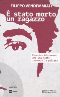 &Egrave; stato morto un ragazzo. Federico Aldrovandi che una notte incontr&ograve; la polizia