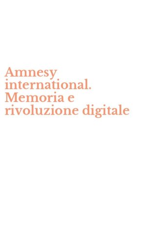 Amnesy international. Memoria e rivoluzione digitale