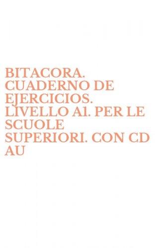 BITACORA. CUADERNO DE EJERCICIOS. LIVELLO A1. PER LE SCUOLE SUPERIORI. CON CD AU