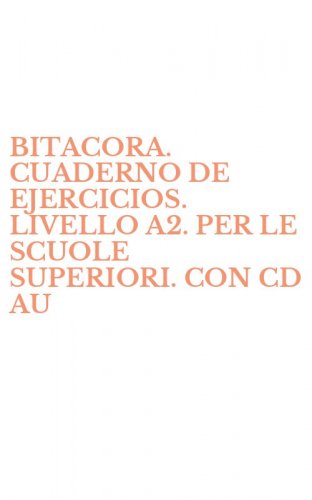 BITACORA. CUADERNO DE EJERCICIOS. LIVELLO A2. PER LE SCUOLE SUPERIORI. CON CD AU