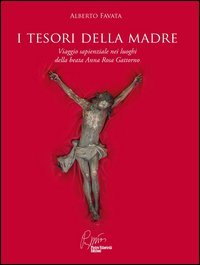 I tesori della madre. Viaggio sapienziale nei luoghi della beata Anna Rosa Gattorno