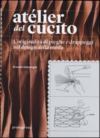 At&eacute;lier del cucito. L'originalit&agrave; di pieghe e drappeggi nel design della moda. Ediz. italiana e spagnola
