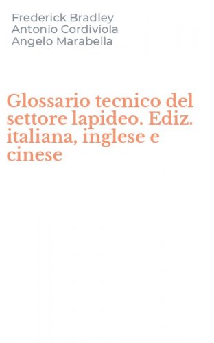 Glossario tecnico del settore lapideo. Ediz. italiana, inglese e cinese