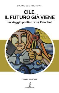 Cile, il futuro gi&agrave;&nbsp;viene. Un viaggio politico oltre Pinochet