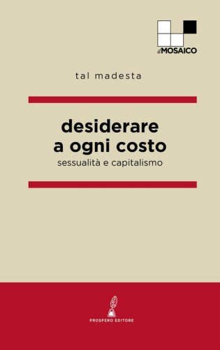 Desiderare a ogni costo. Sessualit&agrave; e capitalismo
