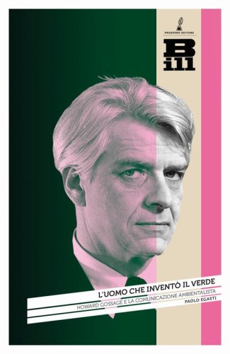 L'uomo che invent&ograve; il verde. Howard Gossage e la nascita della comunicazione ambientalista