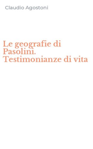 Le geografie di Pasolini. Testimonianze di vita