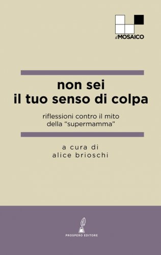 Non sei il tuo senso di colpa. Riflessioni contro il mito della &laquo;supermamma&raquo;