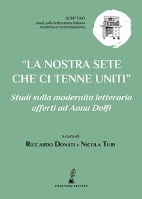 La nostra sete che ci tenne uniti. Studi sulla modernit&agrave; letteraria offerti ad Anna Dolfi