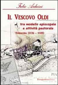 Il vescovo Oldi. Tra modello episcopale e attivit&agrave; pastorale. Terracina (1726-1749)