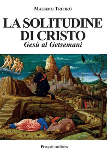 La solitudine di Cristo. Ges&ugrave; al Getsemani